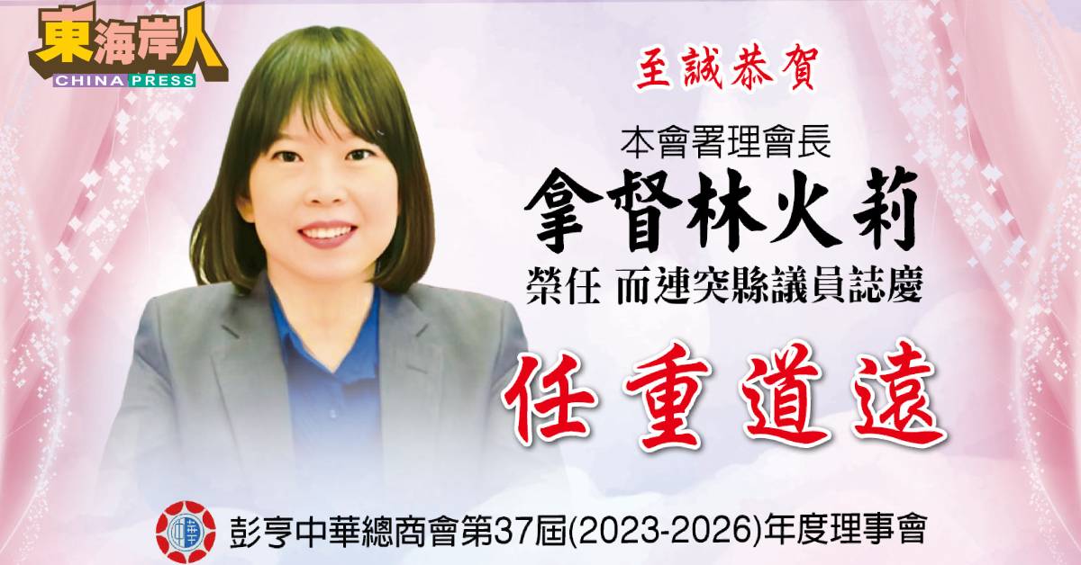 至诚恭贺 拿督林火莉 荣任而连突县议员志庆 彭亨中华总商会第37届（2023-2026）年度理事会 敬贺